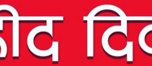 आज देशभर शहीद दिवस मनाइँदै